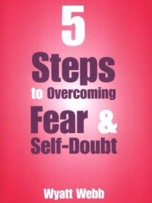 Five Steps to Overcoming Fear and Self Doubt