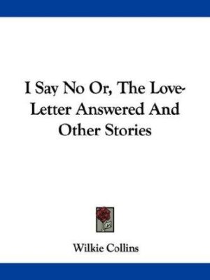 I Say No Or, The Love-Letter Answered And Other Stories