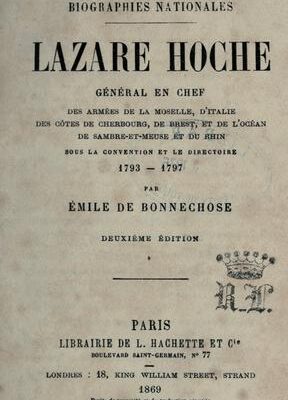 Lazare Hoche, general in command of the armies of the Mozelle, of Italy ; of the coasts of Cherbourg, of Brest and of the ocean ; of Sambre-et-Meuse and of the Rhine ; under the Convention and the Directory, 1793-1797
