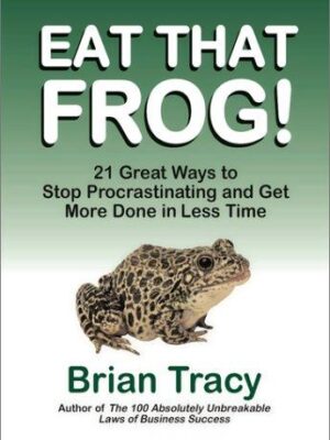 Eat That Frog! 21 Great Ways to Stop Procrastinating and Get More Done in Less Time